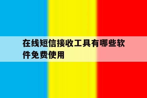 在线短信接收工具有哪些软件免费使用 在线短信接收工具有哪些软件免费使用