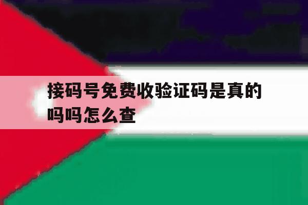 接码号免费收验证码是真的吗吗怎么查 接码号免费收验证码是真的吗吗怎么查