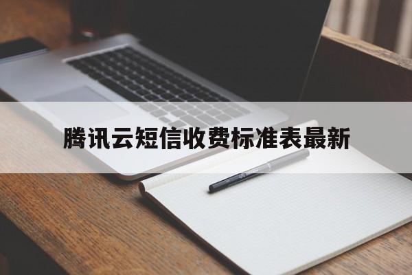 腾讯云短信收费标准表最新 腾讯云短信收费标准表最新
