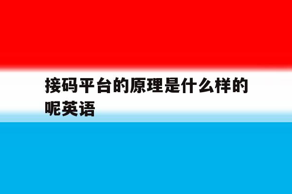 接码平台的原理是什么样的呢英语 接码平台的原理是什么样的呢英语