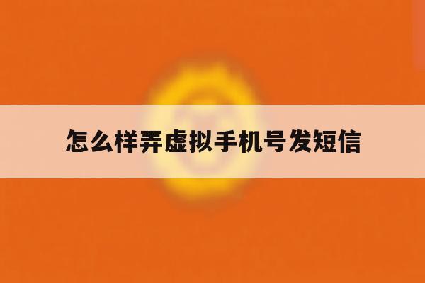 怎么样弄虚拟手机号发短信 怎么样弄虚拟手机号发短信