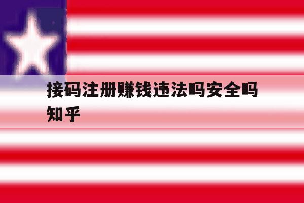 接码注册赚钱违法吗安全吗知乎 接码注册赚钱违法吗安全吗知乎