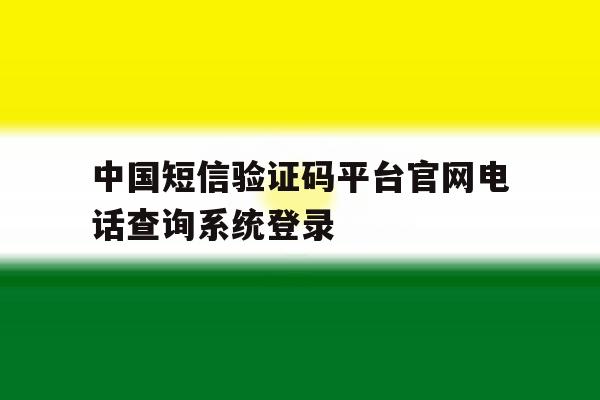 中国短信验证码平台官网电话查询系统登录
