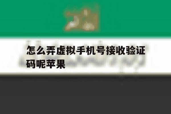 怎么弄虚拟手机号接收验证码呢苹果 怎么弄虚拟手机号接收验证码呢苹果