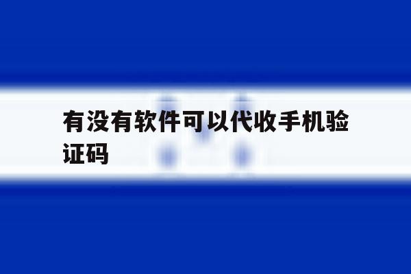 有没有软件可以代收手机验证码 有没有软件可以代收手机验证码