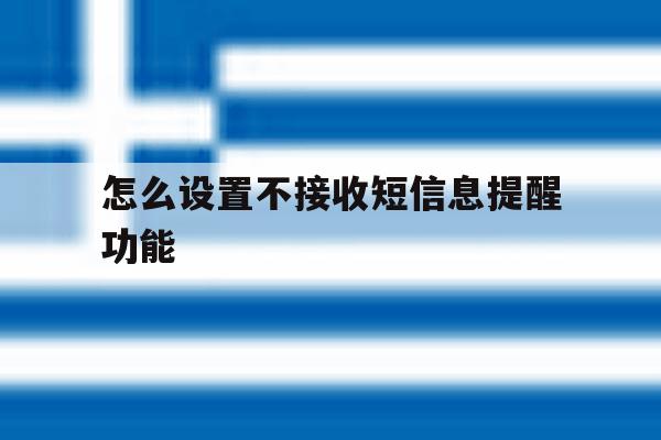 怎么设置不接收短信息提醒功能 怎么设置不接收短信息提醒功能