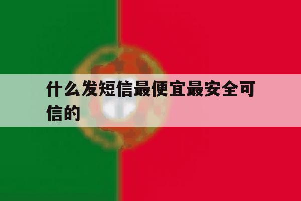 什么发短信最便宜最安全可信的 什么发短信最便宜最安全可信的