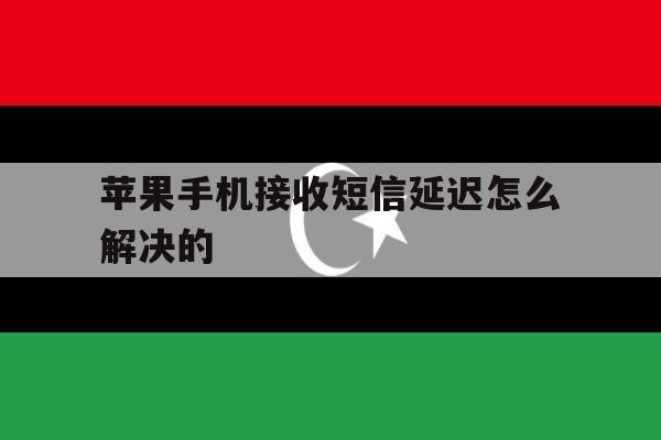 苹果手机接收短信延迟怎么解决的 苹果手机接收短信延迟怎么解决的