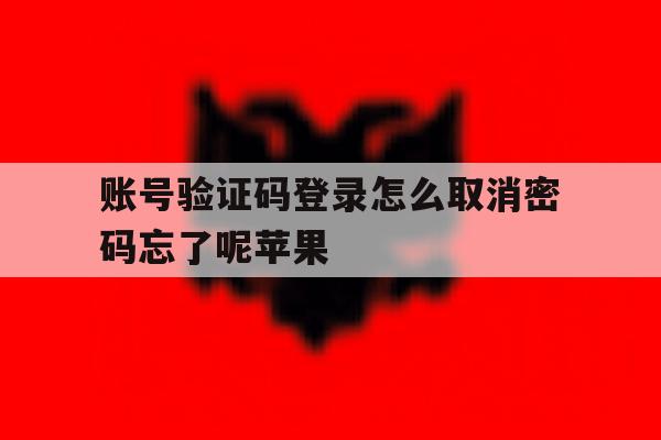 账号验证码登录怎么取消密码忘了呢苹果