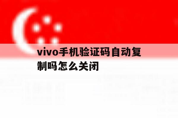 vivo手机验证码自动复制吗怎么关闭 vivo手机验证码自动复制吗怎么关闭