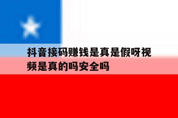 包含抖音接码赚钱是真是假呀视频是真的吗安全吗的词条 包含抖音接码赚钱是真是假呀视频是真的吗安全吗的词条