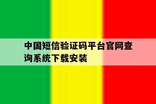 中国短信验证码平台官网查询系统下载安装的简单介绍 中国短信验证码平台官网查询系统下载安装的简单介绍