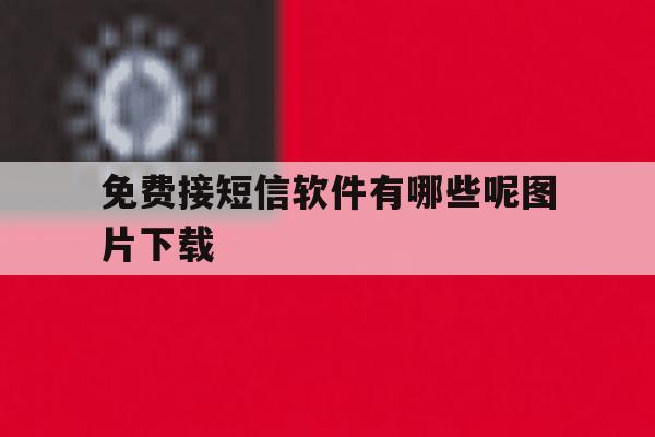 免费接短信软件有哪些呢图片下载 免费接短信软件有哪些呢图片下载