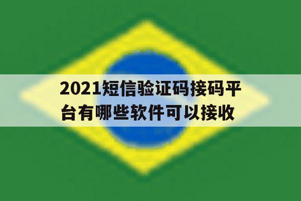 2021短信验证码接码平台有哪些软件可以接收 2021短信验证码接码平台有哪些软件可以接收