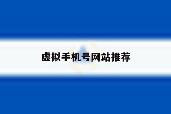 虚拟手机号网站推荐 虚拟手机号网站推荐