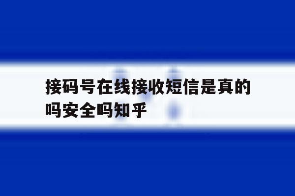 接码号在线接收短信是真的吗安全吗知乎的简单介绍 接码号在线接收短信是真的吗安全吗知乎的简单介绍