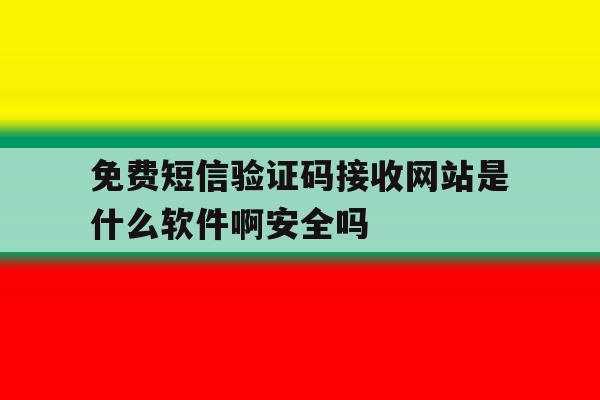 包含免费短信验证码接收网站是什么软件啊安全吗的词条 包含免费短信验证码接收网站是什么软件啊安全吗的词条
