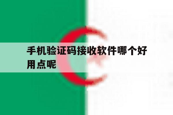 手机验证码接收软件哪个好用点呢 手机验证码接收软件哪个好用点呢