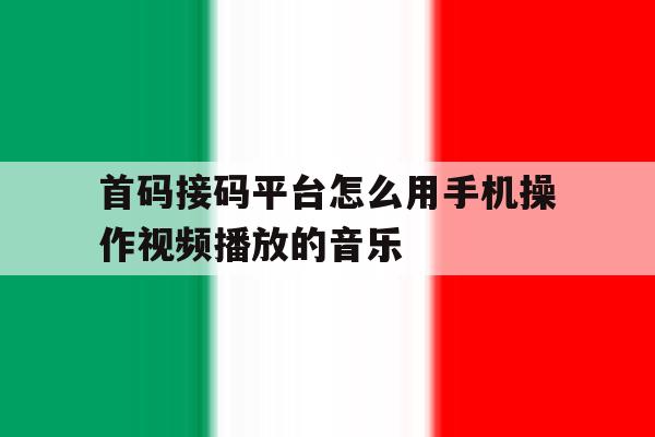 首码接码平台怎么用手机操作视频播放的音乐 首码接码平台怎么用手机操作视频播放的音乐