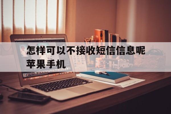 关于怎样可以不接收短信信息呢苹果手机的信息 关于怎样可以不接收短信信息呢苹果手机的信息