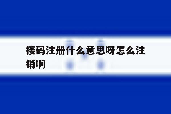 接码注册什么意思呀怎么注销啊