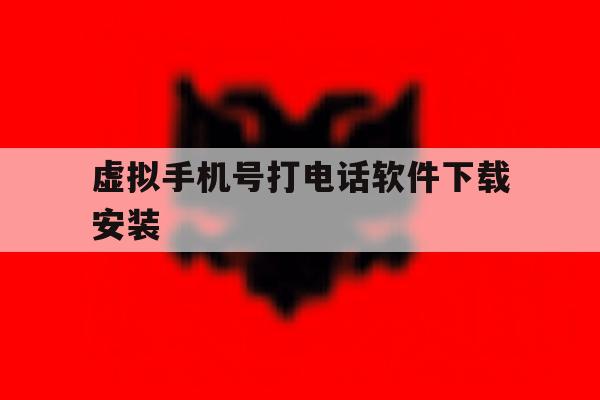 虚拟手机号打电话软件下载安装 虚拟手机号打电话软件下载安装