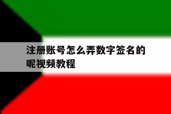 注册账号怎么弄数字签名的呢视频教程 注册账号怎么弄数字签名的呢视频教程