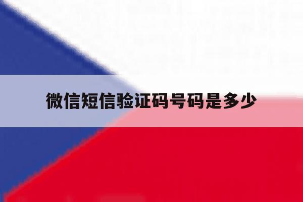 微信短信验证码号码是多少 微信短信验证码号码是多少
