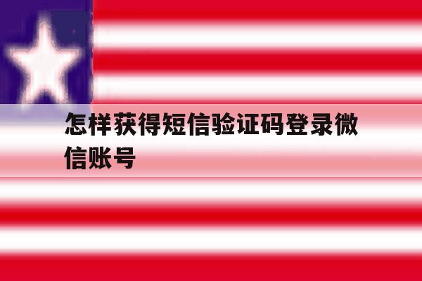 怎样获得短信验证码登录微信账号