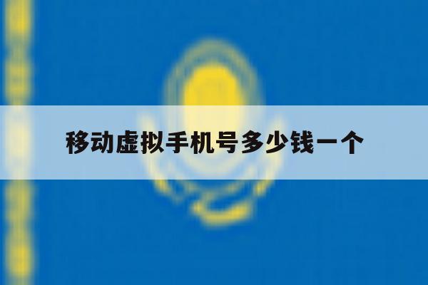移动虚拟手机号多少钱一个 移动虚拟手机号多少钱一个