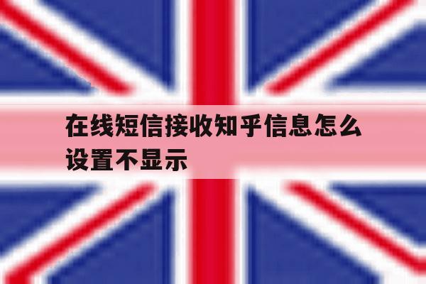 在线短信接收知乎信息怎么设置不显示 在线短信接收知乎信息怎么设置不显示