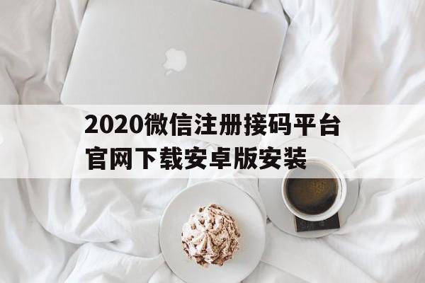 2020微信注册接码平台官网下载安卓版安装