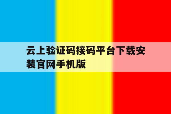 云上验证码接码平台下载安装官网手机版的简单介绍 云上验证码接码平台下载安装官网手机版的简单介绍