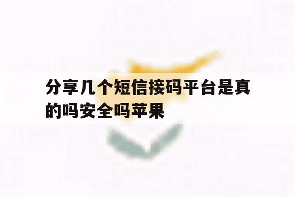 分享几个短信接码平台是真的吗安全吗苹果 分享几个短信接码平台是真的吗安全吗苹果
