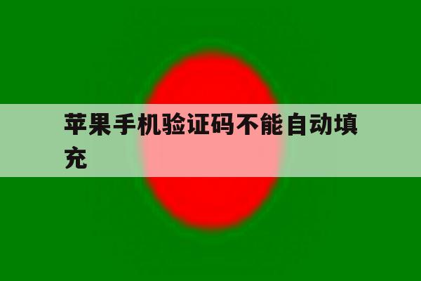 苹果手机验证码不能自动填充 苹果手机验证码不能自动填充