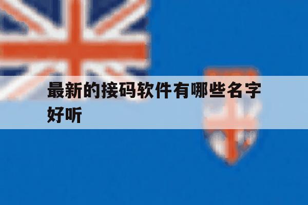 最新的接码软件有哪些名字好听 最新的接码软件有哪些名字好听