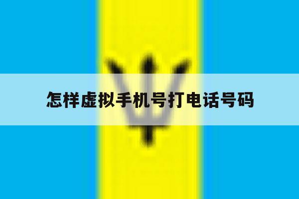 怎样虚拟手机号打电话号码 怎样虚拟手机号打电话号码