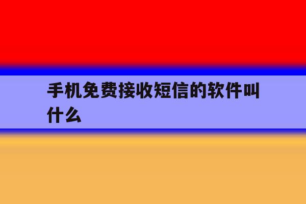 手机免费接收短信的软件叫什么 手机免费接收短信的软件叫什么