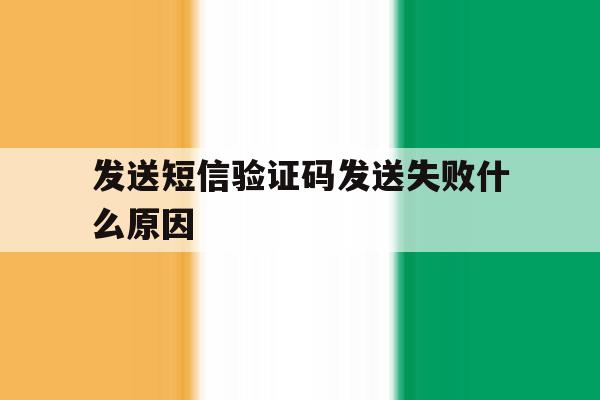 发送短信验证码发送失败什么原因 发送短信验证码发送失败什么原因