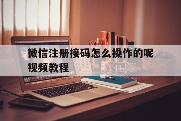 微信注册接码怎么操作的呢视频教程 微信注册接码怎么操作的呢视频教程