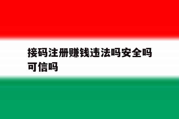 接码注册赚钱违法吗安全吗可信吗