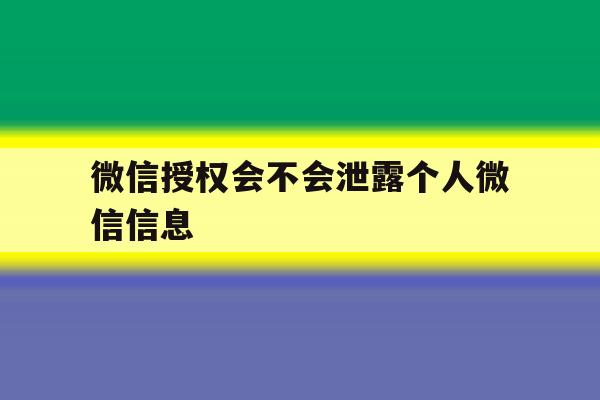 微信授权会不会泄露个人微信信息 微信授权会不会泄露个人微信信息