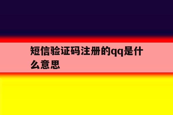 短信验证码注册的qq是什么意思