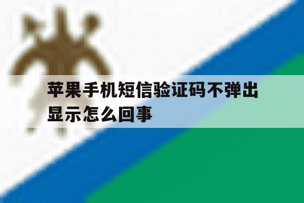 苹果手机短信验证码不弹出显示怎么回事 苹果手机短信验证码不弹出显示怎么回事