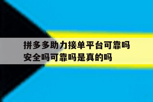 包含拼多多助力接单平台可靠吗安全吗可靠吗是真的吗的词条 包含拼多多助力接单平台可靠吗安全吗可靠吗是真的吗的词条