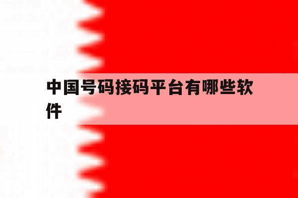 中国号码接码平台有哪些软件 中国号码接码平台有哪些软件