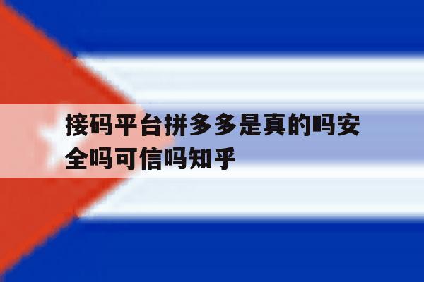 包含接码平台拼多多是真的吗安全吗可信吗知乎的词条 包含接码平台拼多多是真的吗安全吗可信吗知乎的词条