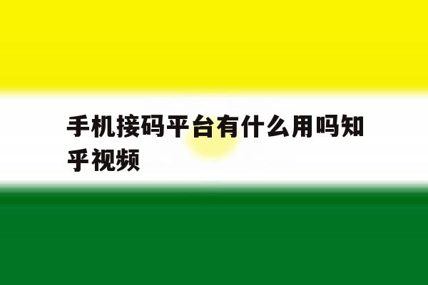 手机接码平台有什么用吗知乎视频 手机接码平台有什么用吗知乎视频