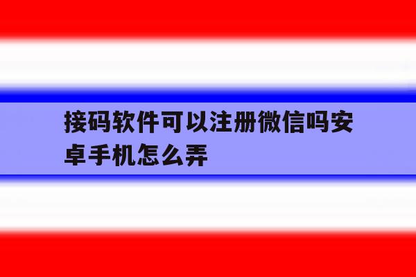 接码软件可以注册微信吗安卓手机怎么弄