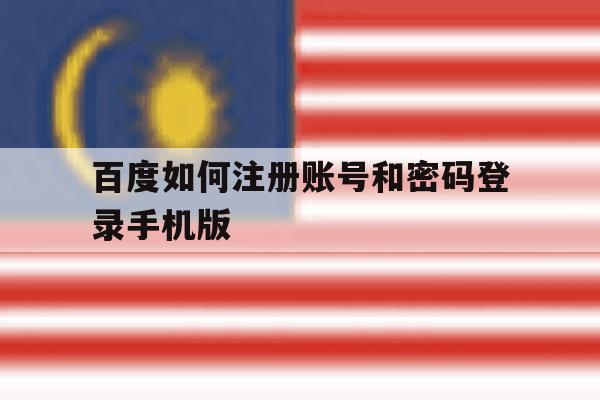 包含百度如何注册账号和密码登录手机版的词条